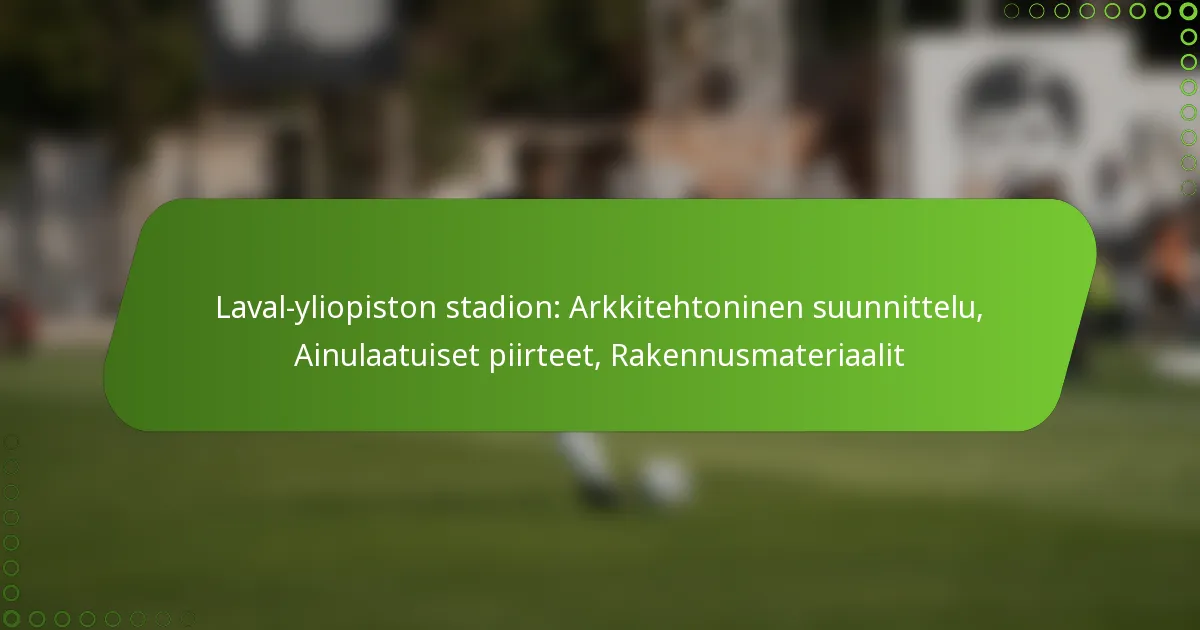 Laval-yliopiston stadion: Arkkitehtoninen suunnittelu, Ainulaatuiset piirteet, Rakennusmateriaalit