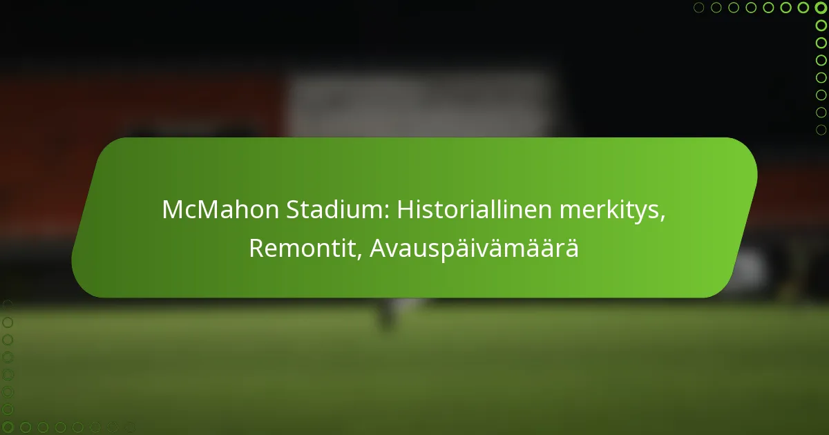 McMahon Stadium: Historiallinen merkitys, Remontit, Avauspäivämäärä