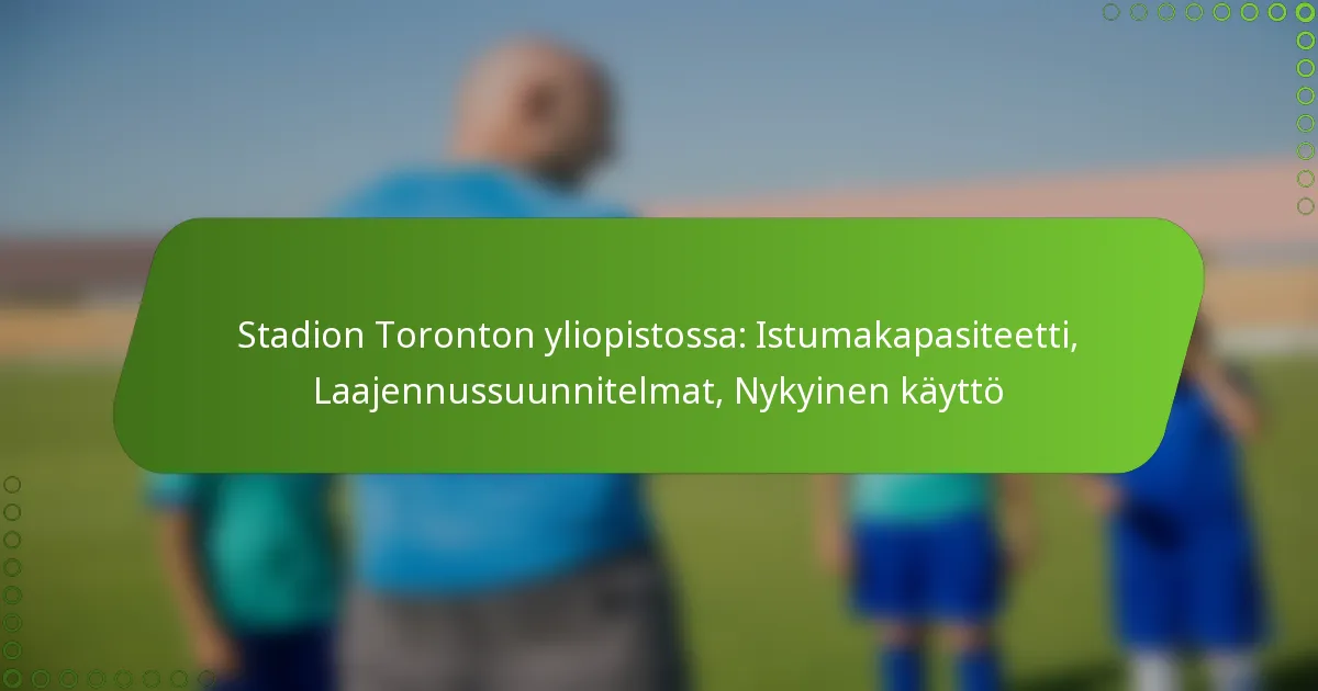 Stadion Toronton yliopistossa: Istumakapasiteetti, Laajennussuunnitelmat, Nykyinen käyttö