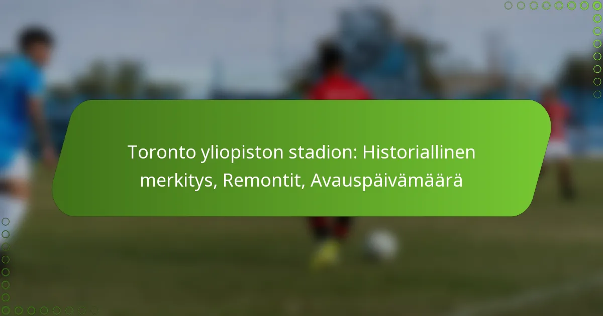 Toronto yliopiston stadion: Historiallinen merkitys, Remontit, Avauspäivämäärä
