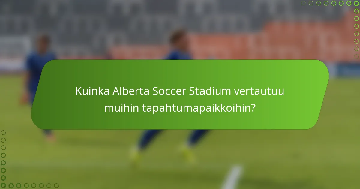Kuinka Alberta Soccer Stadium vertautuu muihin tapahtumapaikkoihin?