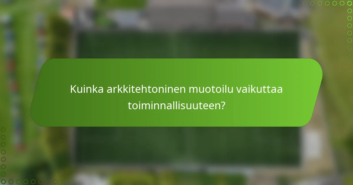 Kuinka arkkitehtoninen muotoilu vaikuttaa toiminnallisuuteen?