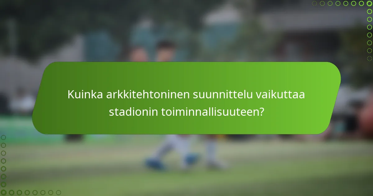 Kuinka arkkitehtoninen suunnittelu vaikuttaa stadionin toiminnallisuuteen?
