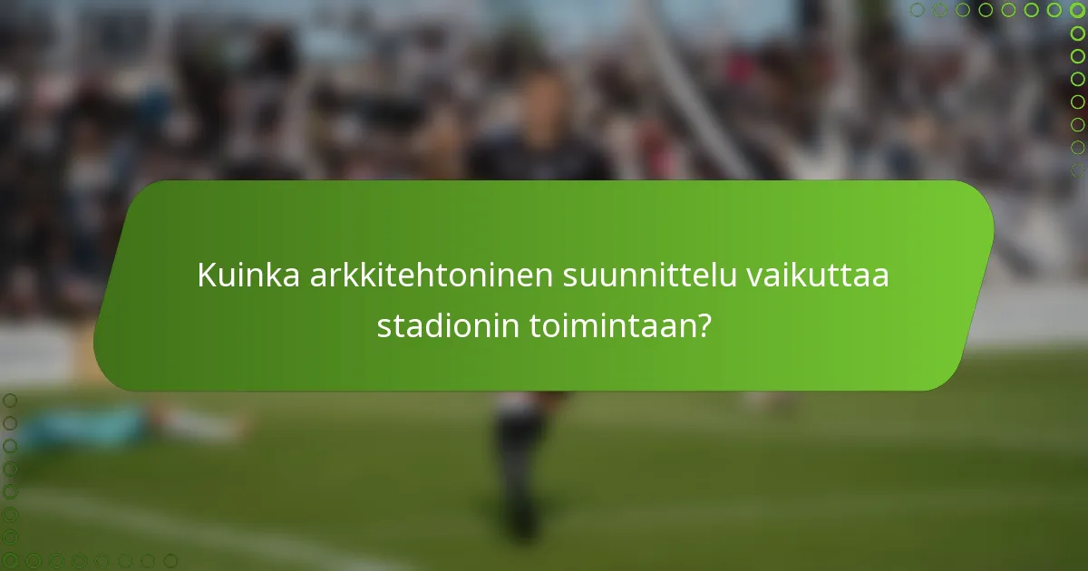 Kuinka arkkitehtoninen suunnittelu vaikuttaa stadionin toimintaan?