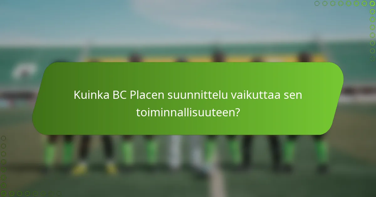 Kuinka BC Placen suunnittelu vaikuttaa sen toiminnallisuuteen?
