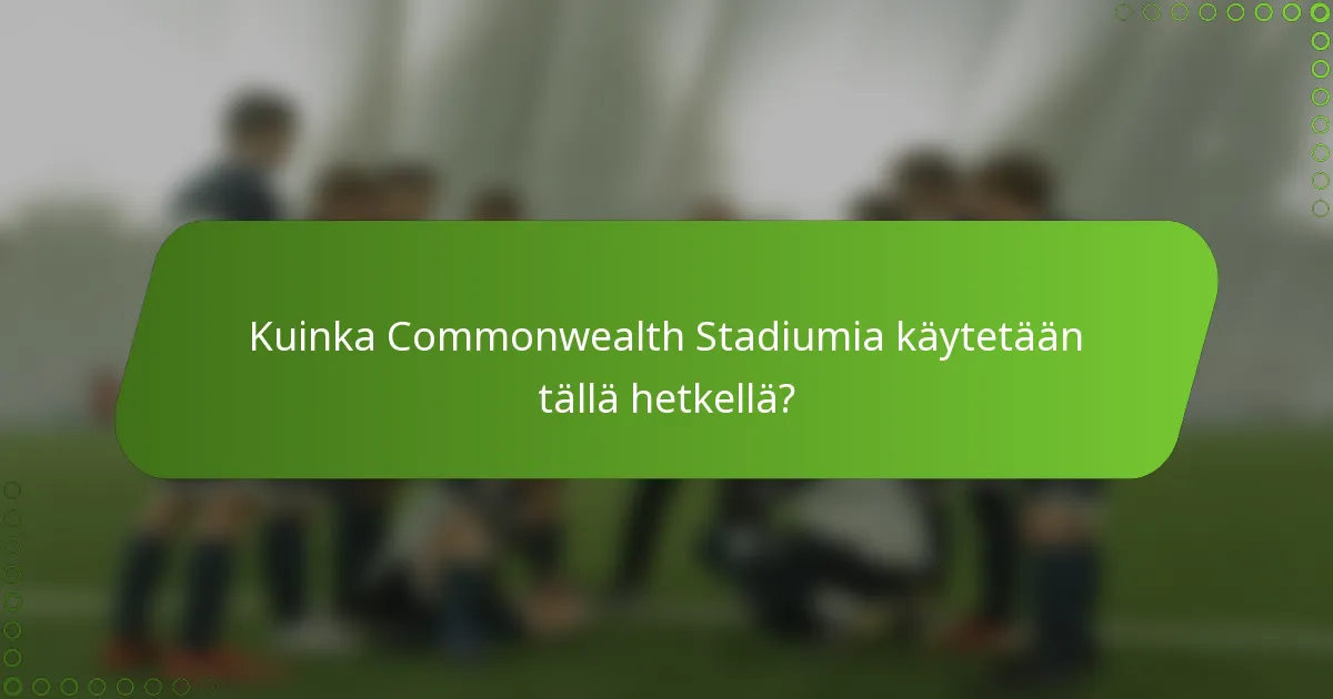 Kuinka Commonwealth Stadiumia käytetään tällä hetkellä?