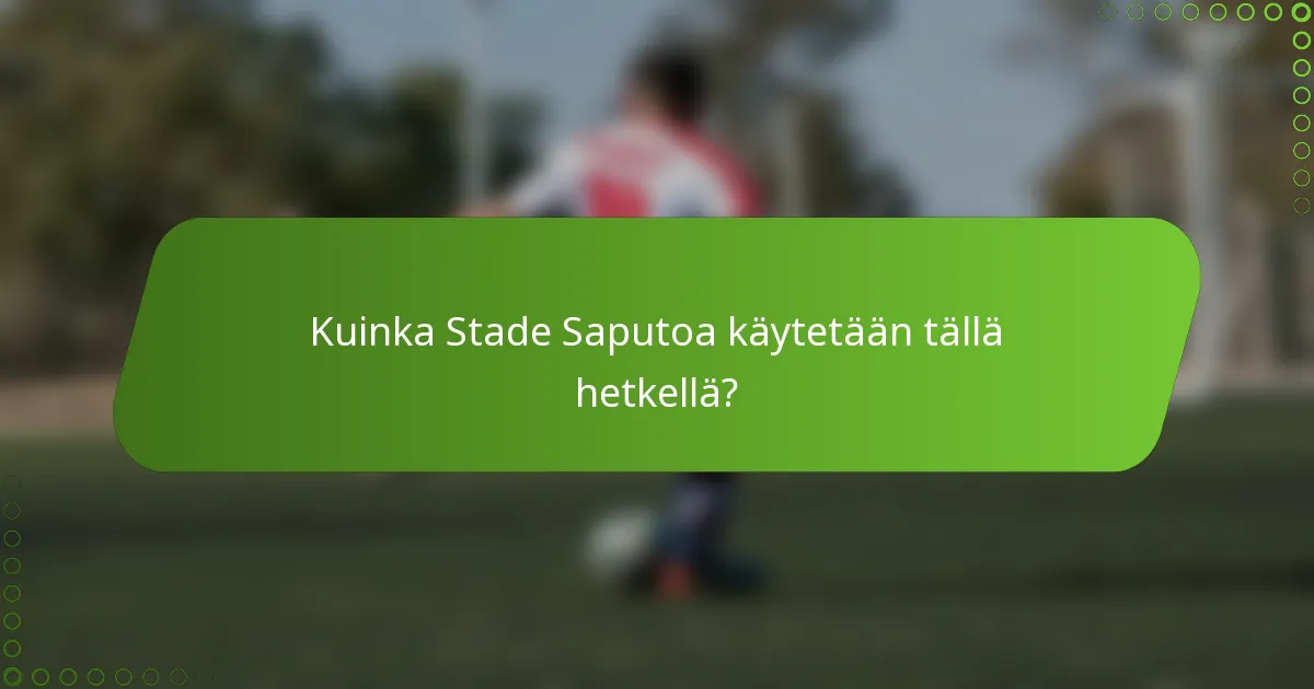 Kuinka Stade Saputoa käytetään tällä hetkellä?