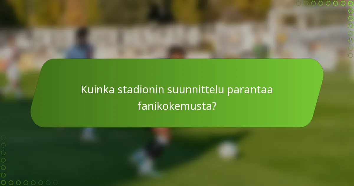 Kuinka stadionin suunnittelu parantaa fanikokemusta?