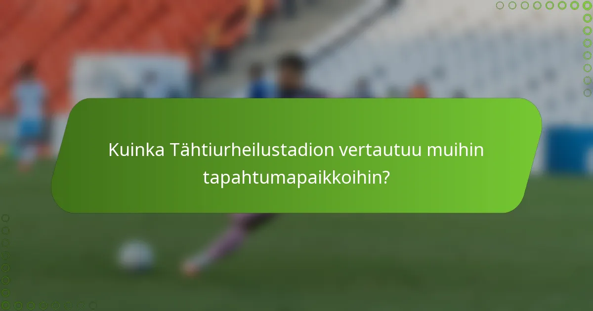 Kuinka Tähtiurheilustadion vertautuu muihin tapahtumapaikkoihin?