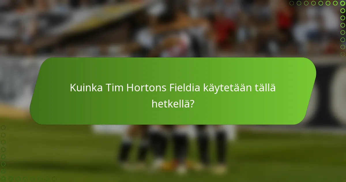 Kuinka Tim Hortons Fieldia käytetään tällä hetkellä?