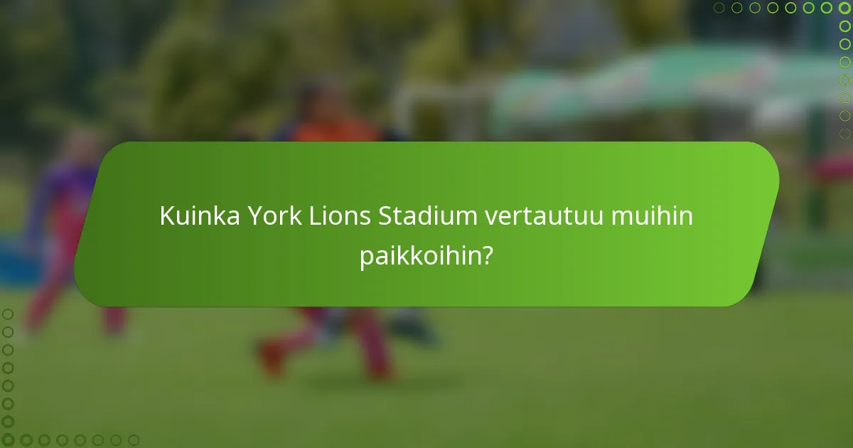 Kuinka York Lions Stadium vertautuu muihin paikkoihin?