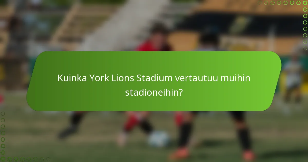 Kuinka York Lions Stadium vertautuu muihin stadioneihin?