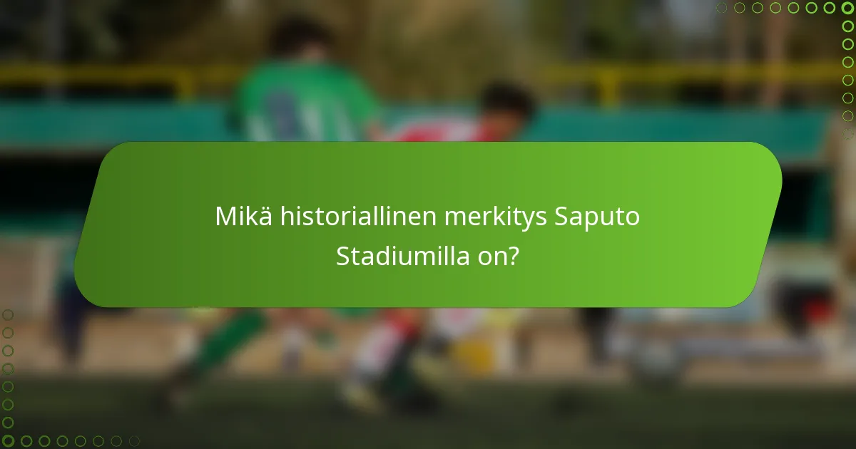 Mikä historiallinen merkitys Saputo Stadiumilla on?