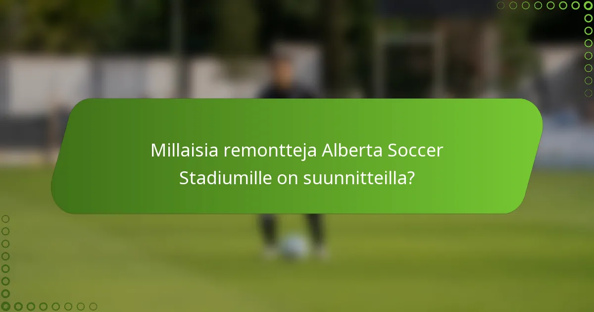 Millaisia remontteja Alberta Soccer Stadiumille on suunnitteilla?