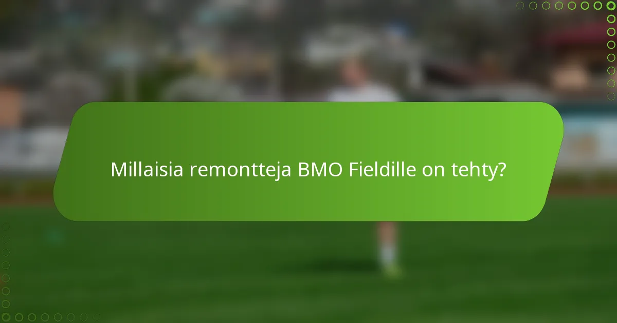 Millaisia remontteja BMO Fieldille on tehty?