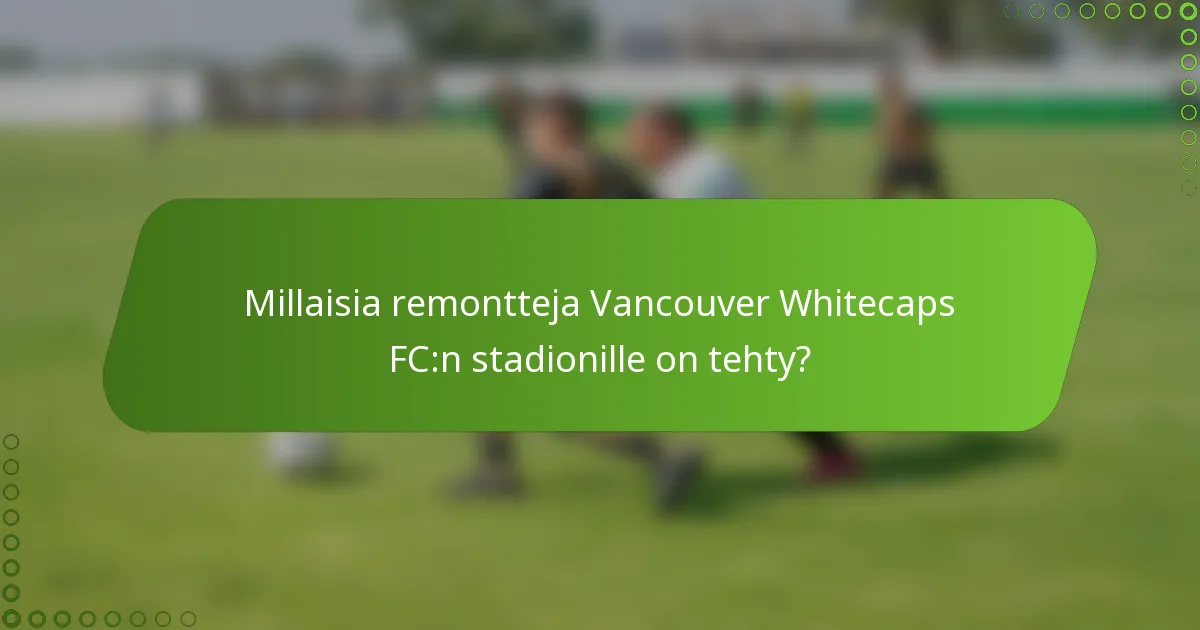 Millaisia remontteja Vancouver Whitecaps FC:n stadionille on tehty?