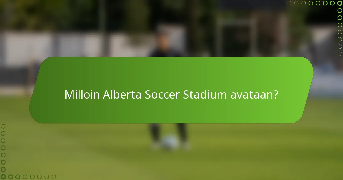 Milloin Alberta Soccer Stadium avataan?