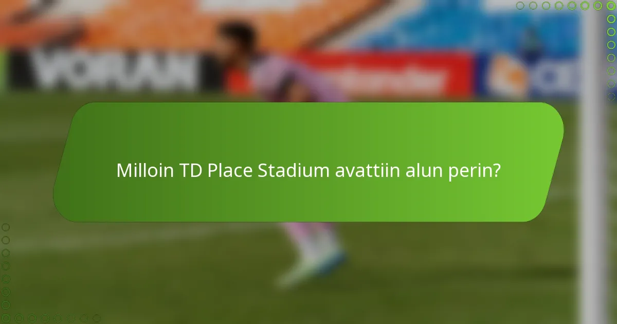Milloin TD Place Stadium avattiin alun perin?