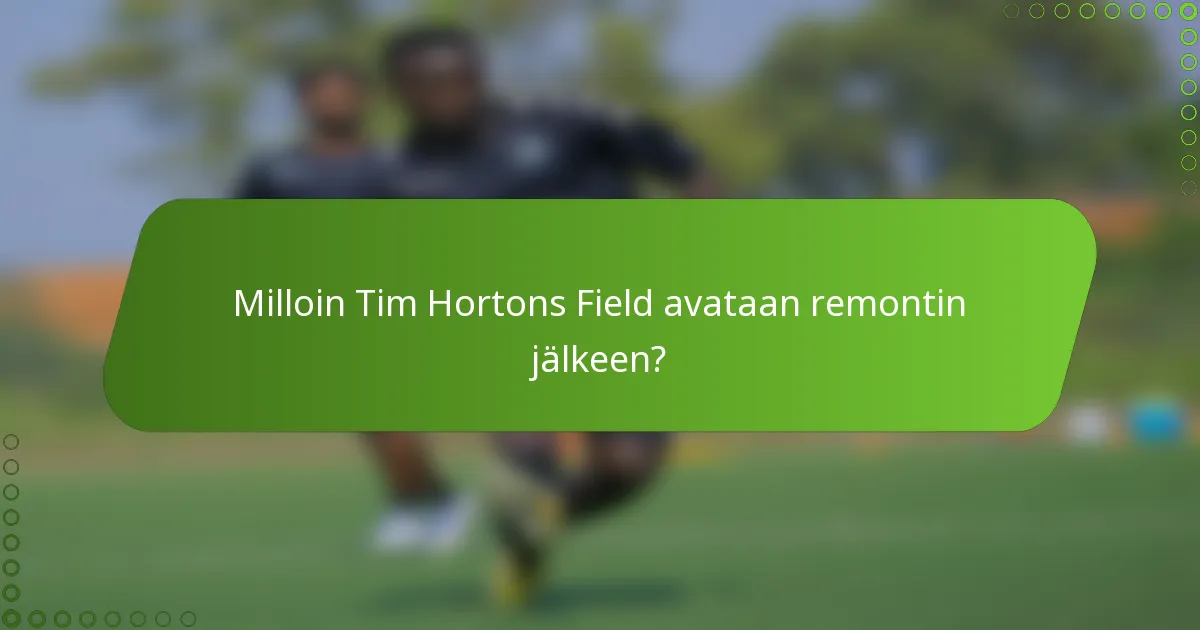 Milloin Tim Hortons Field avataan remontin jälkeen?