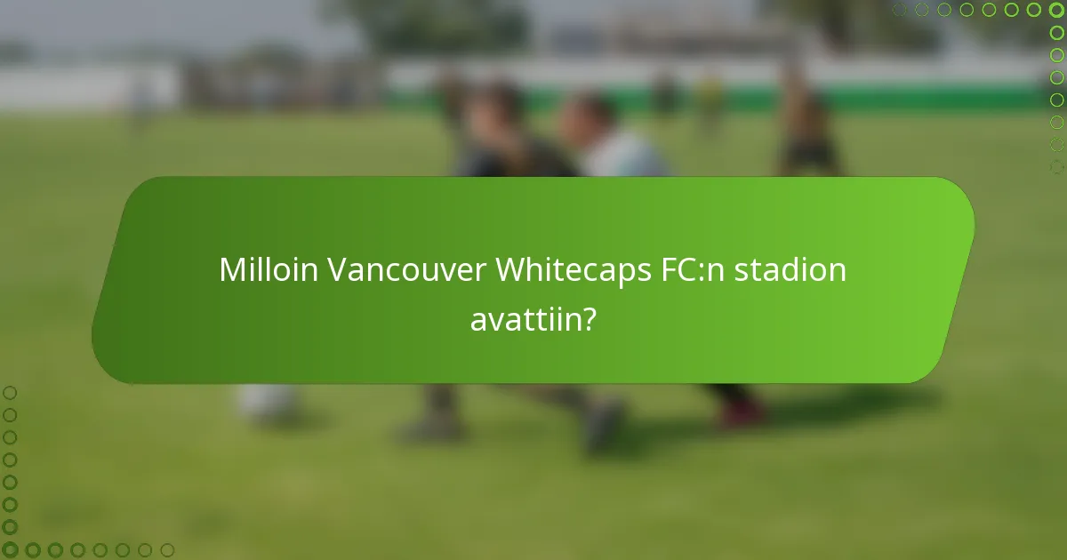 Milloin Vancouver Whitecaps FC:n stadion avattiin?