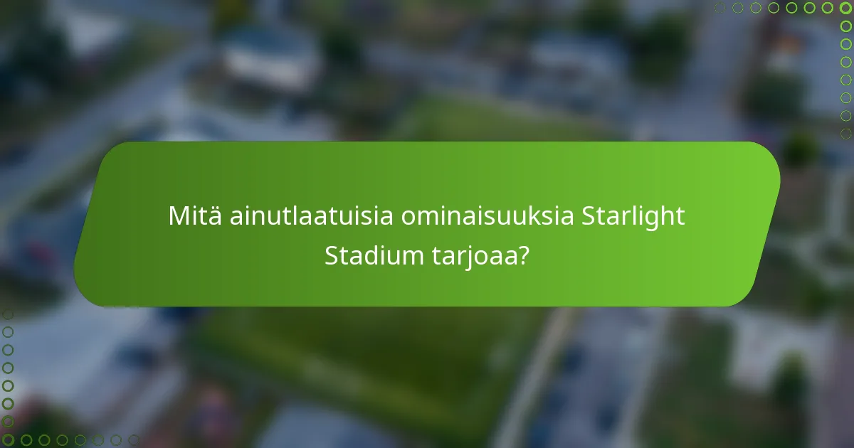 Mitä ainutlaatuisia ominaisuuksia Starlight Stadium tarjoaa?