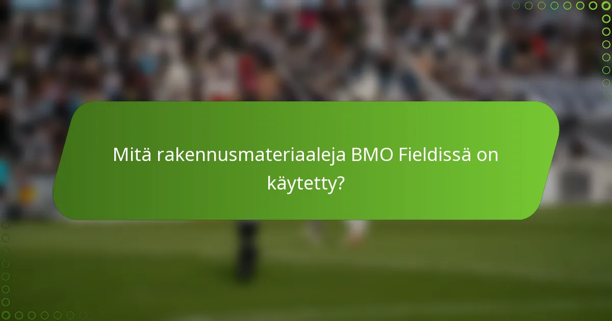 Mitä rakennusmateriaaleja BMO Fieldissä on käytetty?