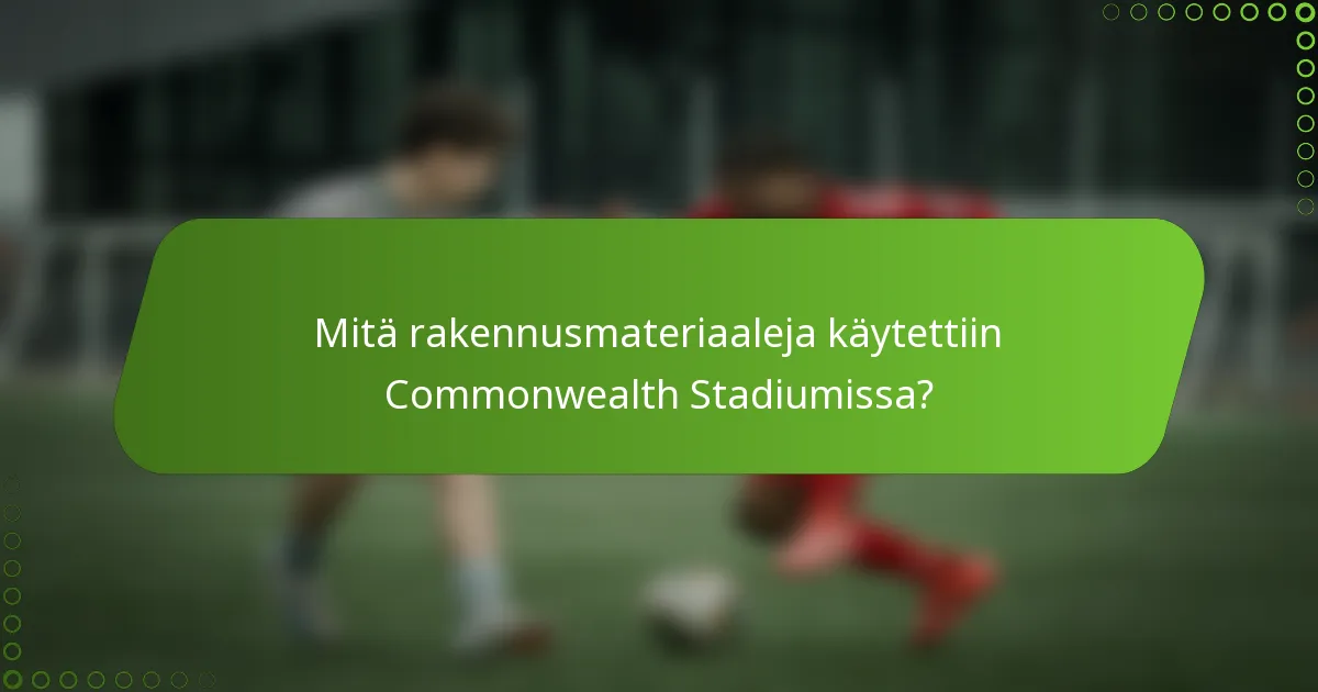 Mitä rakennusmateriaaleja käytettiin Commonwealth Stadiumissa?
