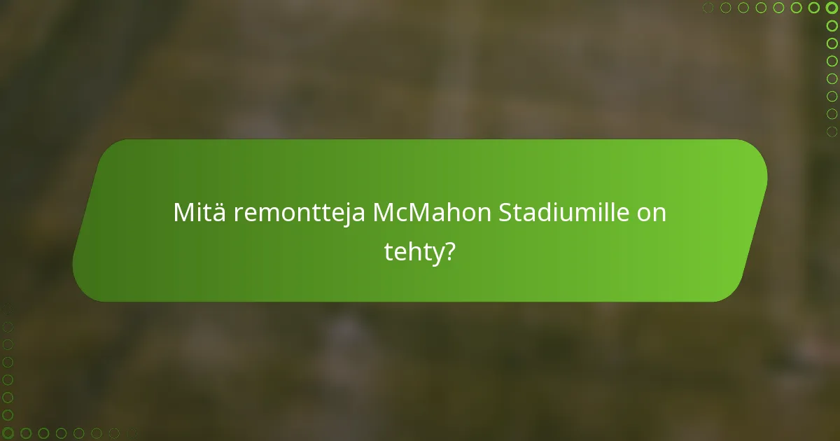 Mitä remontteja McMahon Stadiumille on tehty?