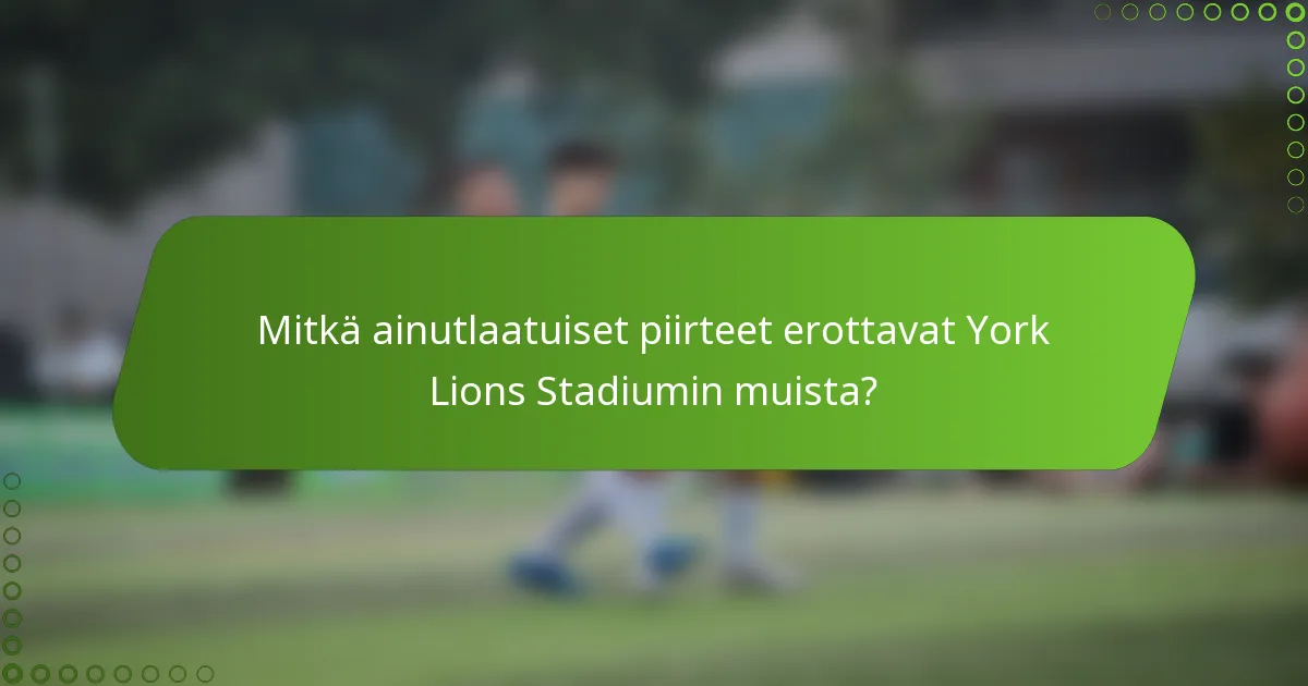 Mitkä ainutlaatuiset piirteet erottavat York Lions Stadiumin muista?