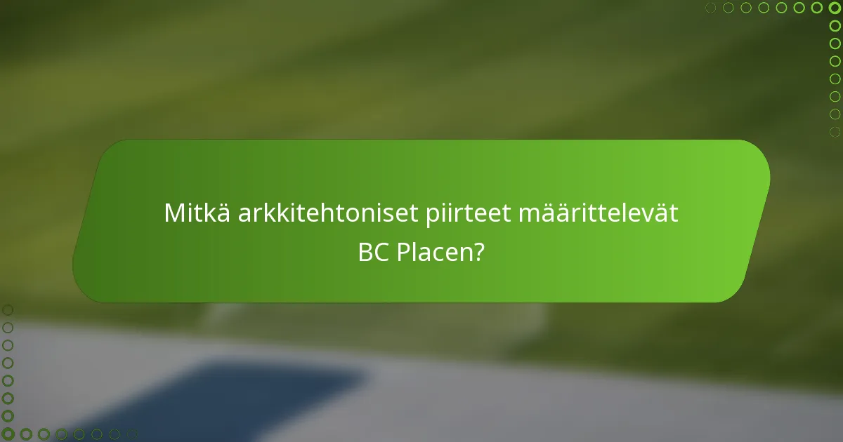 Mitkä arkkitehtoniset piirteet määrittelevät BC Placen?