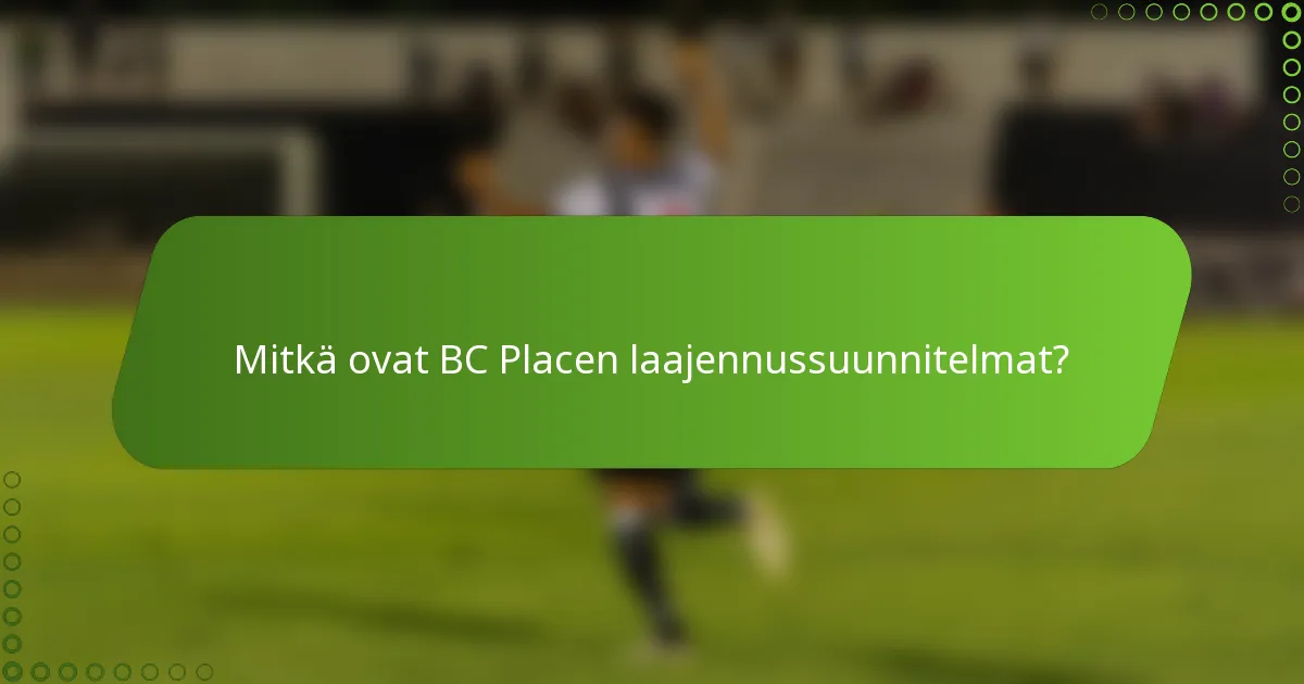Mitkä ovat BC Placen laajennussuunnitelmat?