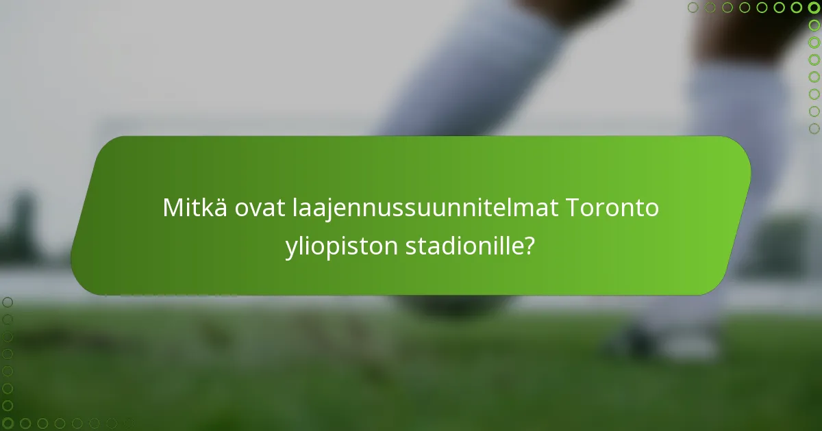 Mitkä ovat laajennussuunnitelmat Toronto yliopiston stadionille?