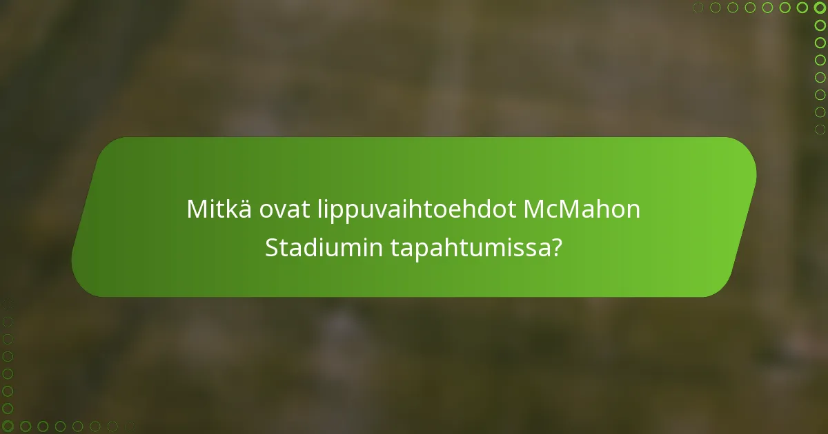 Mitkä ovat lippuvaihtoehdot McMahon Stadiumin tapahtumissa?