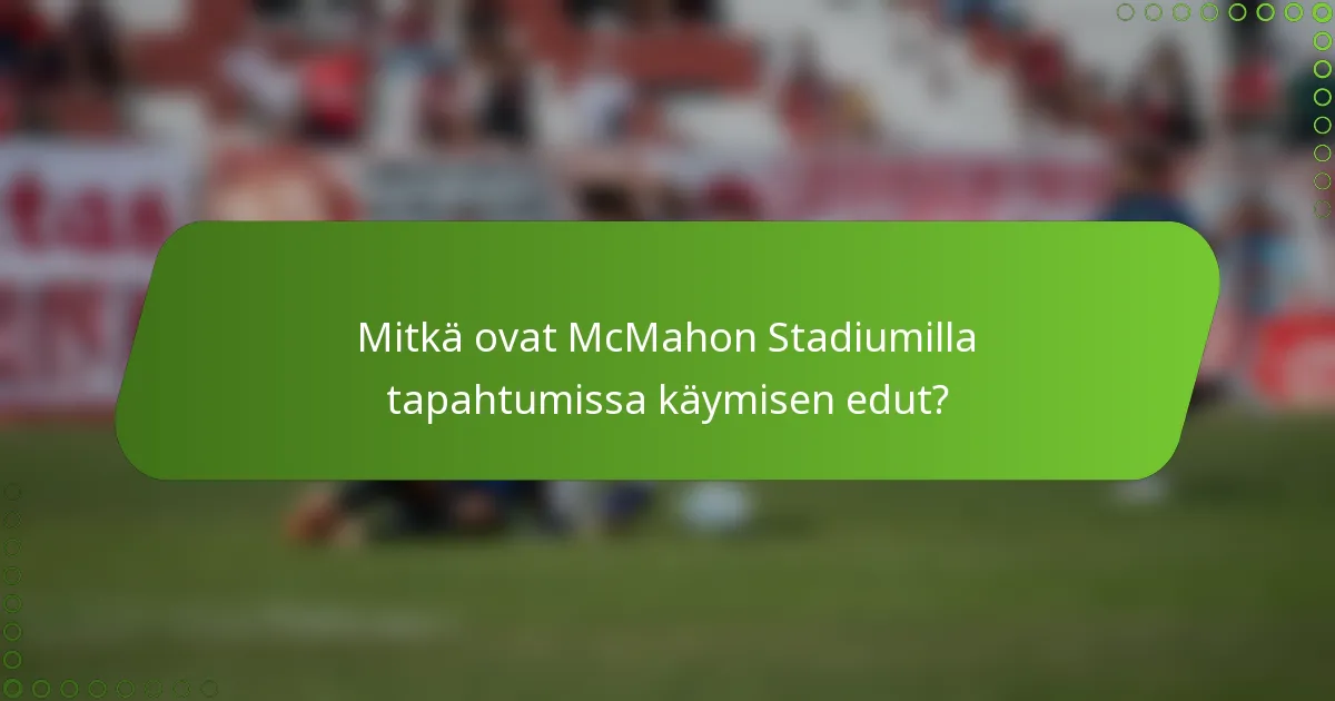 Mitkä ovat McMahon Stadiumilla tapahtumissa käymisen edut?