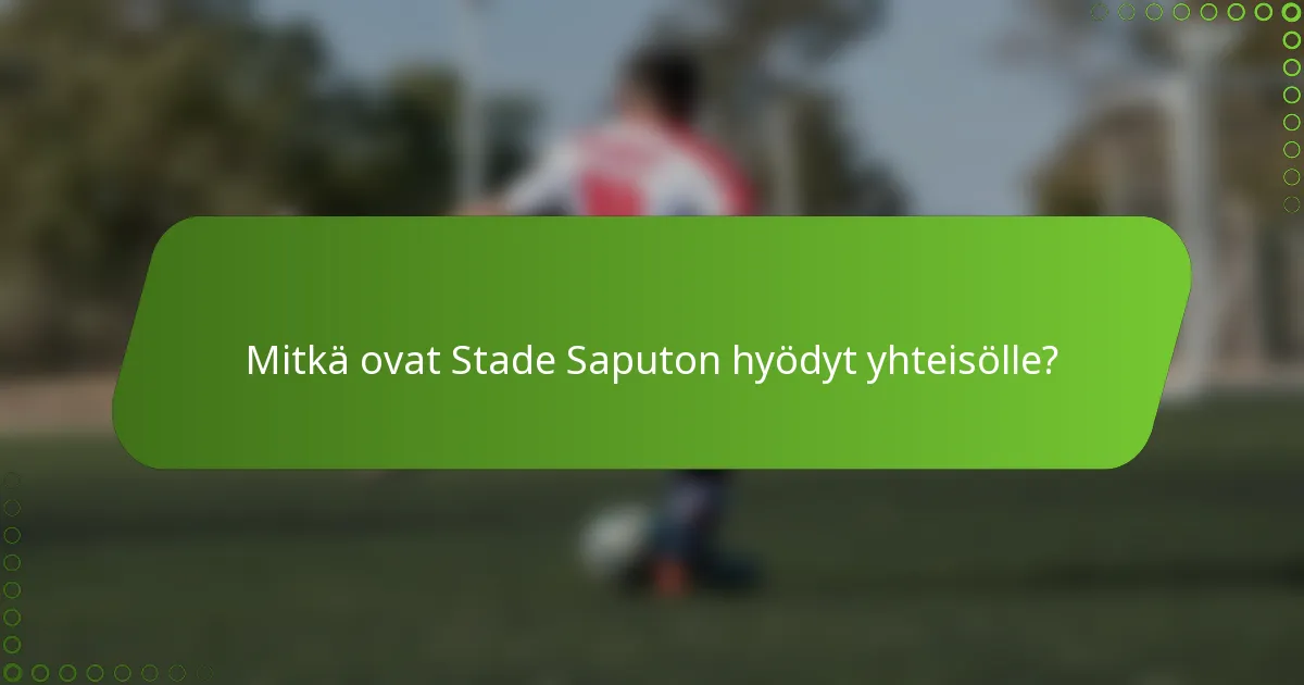 Mitkä ovat Stade Saputon hyödyt yhteisölle?