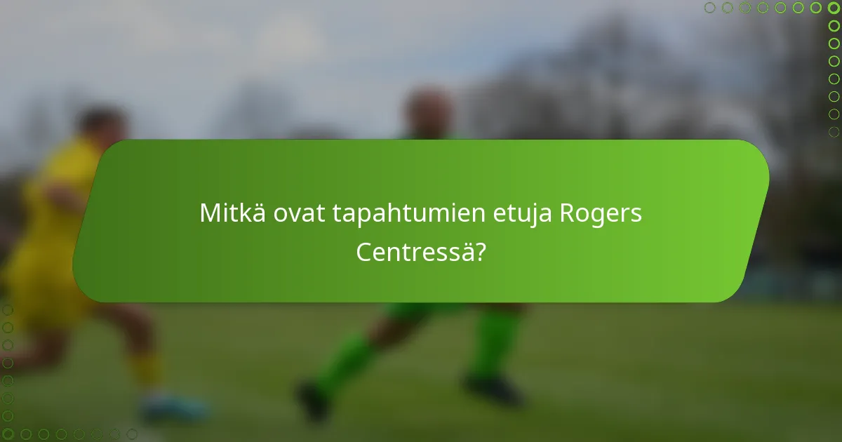 Mitkä ovat tapahtumien etuja Rogers Centressä?