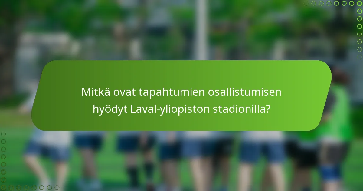Mitkä ovat tapahtumien osallistumisen hyödyt Laval-yliopiston stadionilla?