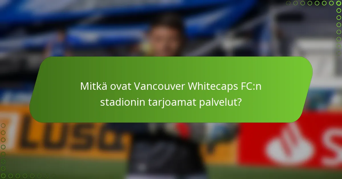 Mitkä ovat Vancouver Whitecaps FC:n stadionin tarjoamat palvelut?