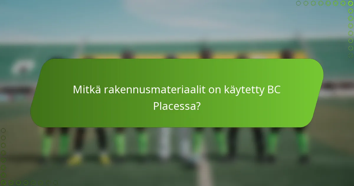 Mitkä rakennusmateriaalit on käytetty BC Placessa?