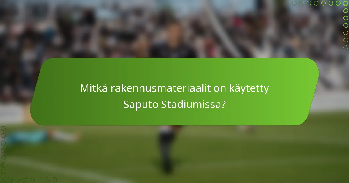 Mitkä rakennusmateriaalit on käytetty Saputo Stadiumissa?