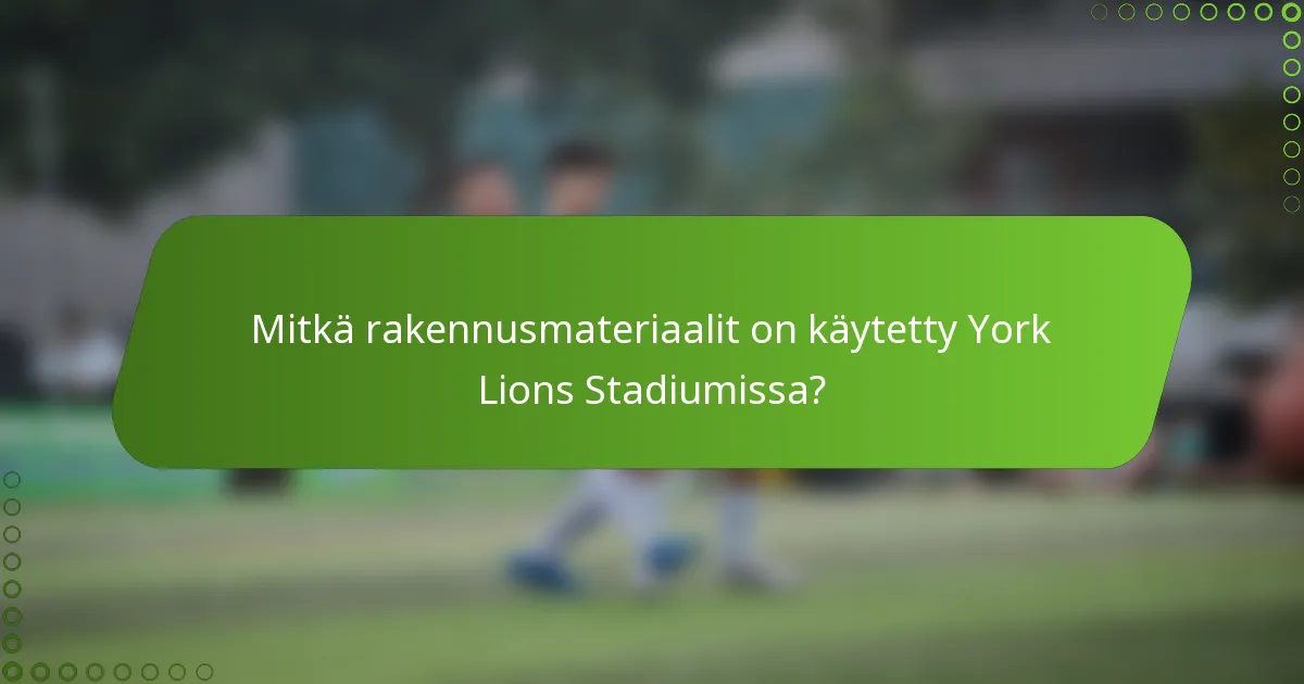 Mitkä rakennusmateriaalit on käytetty York Lions Stadiumissa?